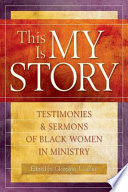 This is my story : testimonies and sermons of Black women in ministry /