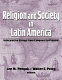 Religion and society in Latin America : interpretive essays from conquest to present /