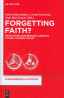 Forgetting faith? : negotiating confessional conflict in early modern Europe /