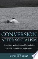 Conversion after socialism : disruptions, modernisms and technologies of faith in the former Soviet Union /