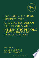 Focusing biblical studies : the crucial nature of the Persian and Hellenistic periods : essays in honor of Douglas A. Knight /