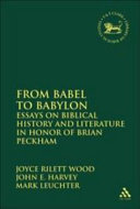 From Babel to Babylon : essays on biblical history and literature in honour of Brian Peckham /