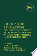 Riddles and revelations : explorations into the relationship between wisdom and prophecy in the Hebrew Bible /