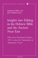 Insights into editing in the Hebrew Bible and the ancient Near East : what does documented evidence tell us about the transmission of authoritative texts? /
