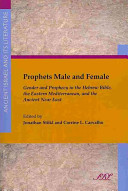 Prophets male and female : gender and prophecy in the Hebrew Bible, the Eastern Mediterranean, and the ancient Near East /