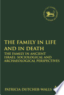 The family in life and in death : the family in ancient Israel, sociological and archaeological perspectives /