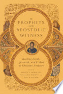 The prophets and the apostolic witness : reading Isaiah, Jeremiah, and Ezekiel as Christian scripture /