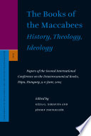 The books of the Maccabees : history, theology, ideology : papers of the Second International Conference on the Deuteronomical Books, Pápa, Hungary, 9-11 June, 2005 /