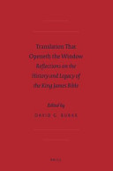 Translation that openeth the window : reflections on the history and legacy of the King James Bible / edited by David G. Burke.
