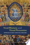 Vivid rhetoric and visual persuasion : ekphrasis in early Christian literature /