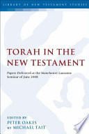 The Torah in the New Testament : papers delivered at the Manchester-Lausanne Seminar of June 2008 /