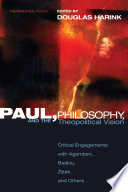 Paul, philosophy, and the theopolitical vision : critical engagements with Agamben, Badiou, Žižek, and others /