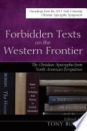 Forbidden texts on the Western frontier : the Christian apocrypha from North American perspectives; proceedings from the 2013 York University Christian Apocrypha Symposium /