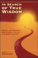 In search of true wisdom : essays in Old Testament interpretation in honour of Ronald E. Clements /