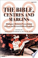 The Bible, centres, and margins : dialogues between postcolonial African and British biblical scholars /
