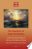 The question of God's perfection : Jewish and Christian essays on the God of the Bible and Talmud /