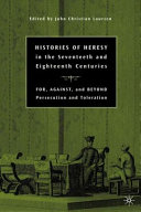 Histories of heresy in early modern Europe : for, against, and beyond persecution and toleration /