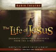 The life of Jesus : [dramatic eyewitness accounts from the Luke reports] /