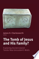 The tomb of Jesus and his family? : exploring ancient Jewish tombs near Jerusalem's walls /