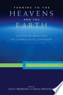 Turning to the Heavens and the Earth : theological reflections on a cosmological conversion : essays in honor of Elizabeth A. Johnson /