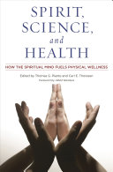 Spirit, science, and health : how the spiritual mind fuels physical wellness /