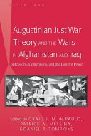 Augustinian just war theory and the wars in Afghanistan and Iraq : confessions, contentions, and the lust for power /