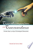 Transhumanism and transcendence : Christian hope in an age of technological enhancement /