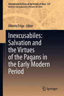 Inexcusabiles : salvation and the virtues of the pagans in the early modern period /