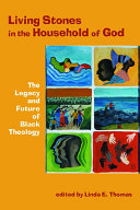 Living stones in the household of God : the legacy and future of Black theology /