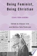 Being Feminist, Being Christian : Essays from Academia /