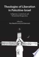 Theologies of liberation in Palestine-Israel : indigenous, contextual, and postcolonial perspectives /