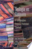 Teología en conjunto : a collaborative Hispanic Protestant theology /