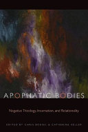 Apophatic bodies : negative theology, incarnation, and relationality /