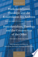 Postkolonialismus, Theologie und die Konstruktion des Anderen : Erkundungen in einem Grenzgebiet = Postcolonialism, theology and the construction of the other : exploring borderlands /