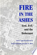 Fire in the ashes : God, evil, and the Holocaust /