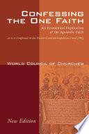 Confessing the one faith : an ecumenical explication of the apostolic faith as it is confessed in the Nicene-Constantinopolitan creed (381).