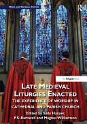 Late Medieval liturgies enacted : the experience of worship in cathedral and parish church /