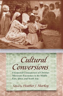 Cultural conversions : unexpected consequences of Christian missionary encounters in the Middle East, Africa, and south Asia /