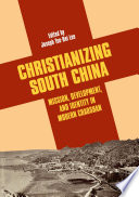 Christianizing south China : mission, development, and identity in modern Chaoshan /