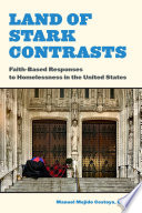 Land of stark contrasts : faith-based responses to homelessness in the United States /