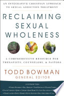 Reclaiming sexual wholeness : an integrative Christian approach to sexual addiction treatment /