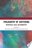 Philosophy of suffering : metaphysics, value, and normativity /