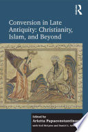 Conversion in late antiquity : Christianity, Islam, and beyond : papers from the Andrew W. Mellon Foundation Sawyer Seminar, University of Oxford, 2009-2010 /