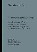 Surprised by faith : conversion and the academy : a collection of papers commemorating the 75th anniversary of the conversion of C.S. Lewis /