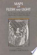 Maps of flesh and light : the religious experience of medieval women mystics /