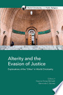 Alterity and the evasion of justice : explorations of the "other" in world Christianity /