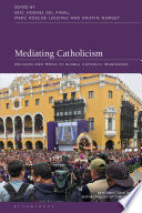 Mediating Catholicism : religion and media in global Catholic imaginaries /