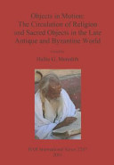 Objects in motion : the circulation of religion and sacred objects in the late antique and Byzantine world /