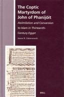 The Coptic Martyrdom of John of Phanijōit : assimilation and conversion to Islam in thirteenth-century Egypt /
