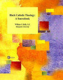 Black Catholic theology : a sourcebook : readings in the Black Catholic religious experience in the United States /